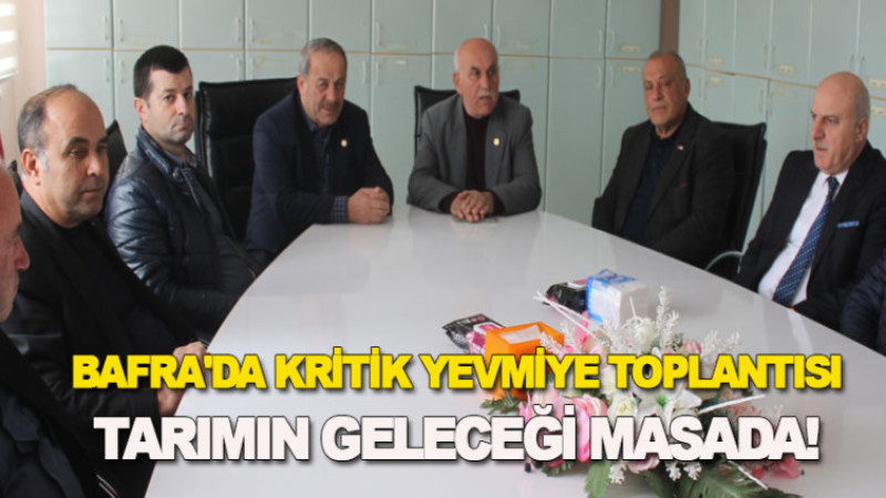 Bafra'da Kritik Yevmiye Toplantısı: Tarımın Geleceği Masada!