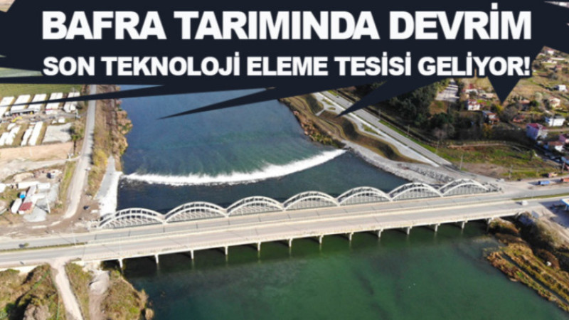 Bafra tarımında yeni dönem, modern eleme tesisi kuruluyor!