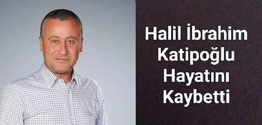 Halil İbrahim Katipoğlu hayatını kaybetti