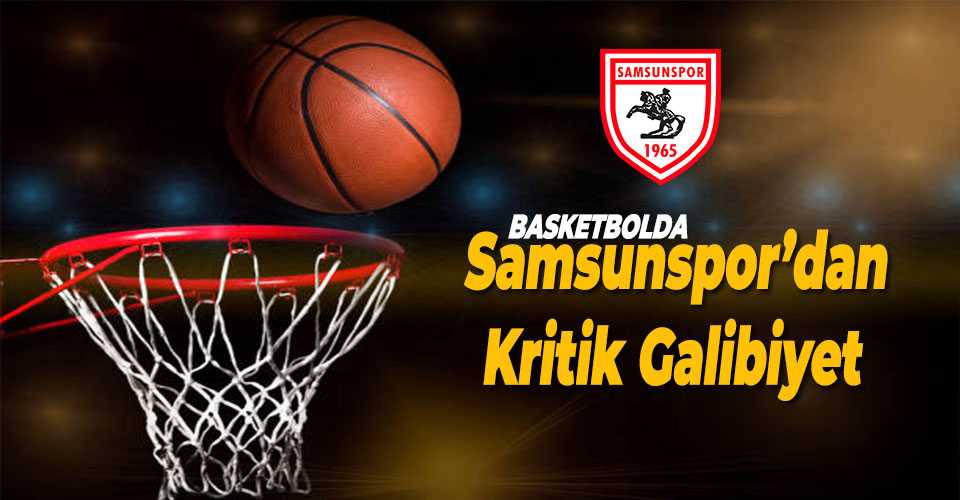 Basketbolda Samsunspor’dan Kritik Galibiyet