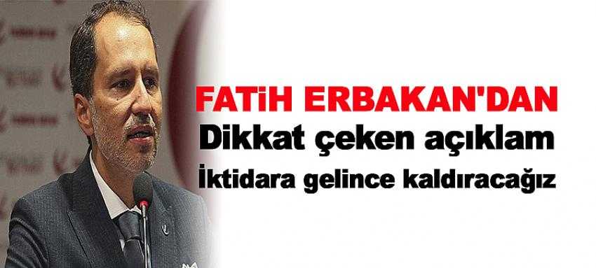 Fatih Erbakan'dan dikkat çeken açıklama: İktidara gelince kaldıracağız