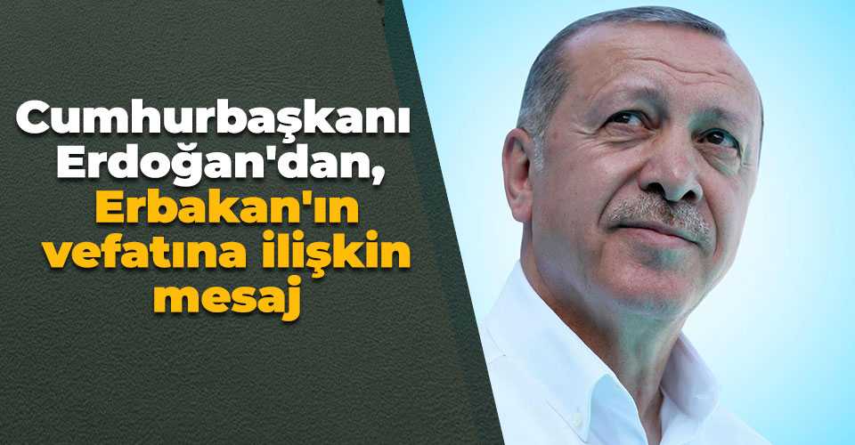 Cumhurbaşkanı Erdoğan'dan  Erbakan Mesajı 