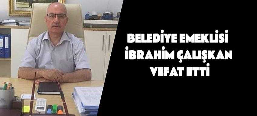 Belediye Emeklisi İbrahim Çalışkan vefat etti.