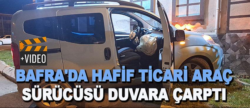 Bafra'da hafif ticari araç sürücüsü duvara çarptı