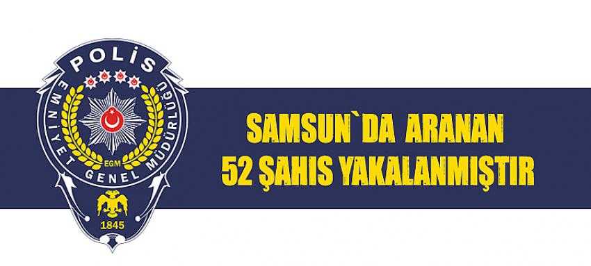 Samsun`da aranan 52 şahıs yakalandı
